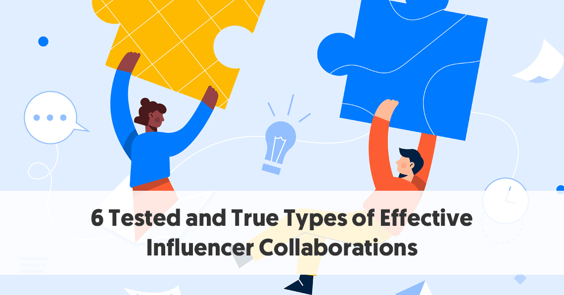 6 Tested and True Types of Effective Influencer Collaborations 